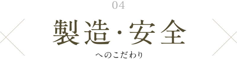 04. 製造・安全へのこだわり